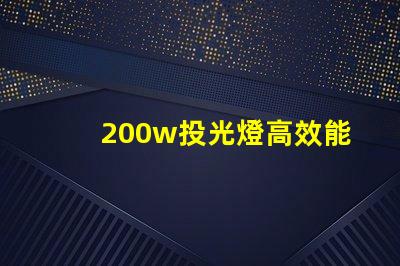 200w投光燈高效能照明解決方案,如何選擇合適的投光燈
