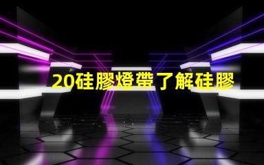 20硅膠燈帶了解硅膠燈帶的優(yōu)勢(shì)與應(yīng)用