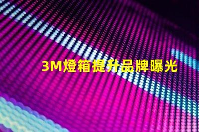 3M燈箱提升品牌曝光的有效工具