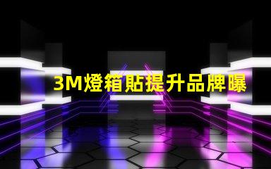 3M燈箱貼提升品牌曝光率的絕佳選擇