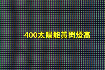 400太陽能黃閃燈高效能與節(jié)能的完美結(jié)合,是否是你的理想選擇