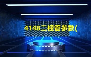 4148二極管參數(shù)深入分析4148二極管性能與應(yīng)用