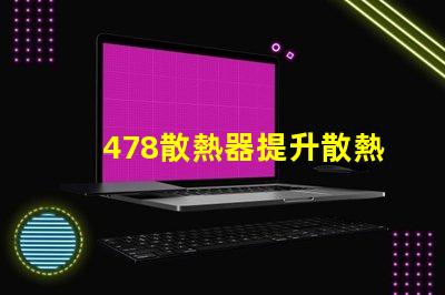478散熱器提升散熱效率的關(guān)鍵技術(shù)揭秘
