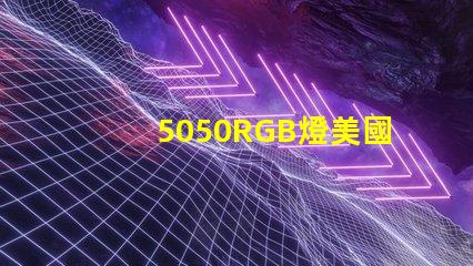 5050RGB燈美國專利評估重要指南