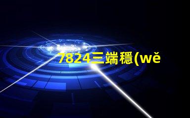 7824三端穩(wěn)壓管參數(shù)深入解析7824穩(wěn)壓性能與應(yīng)用