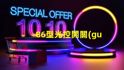 86型光控開關(guān)高效能光控開關(guān)的選擇指南
