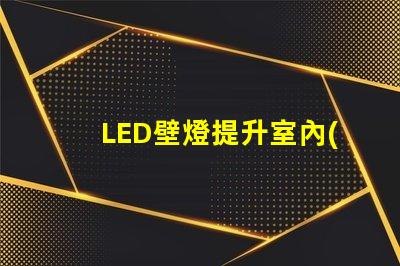 LED壁燈提升室內(nèi)氛圍的最佳選擇