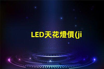 LED天花燈價(jià)格揭開性價(jià)比的秘密,您還在等什么
