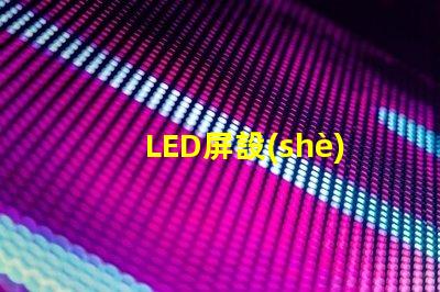 LED屏設(shè)計(jì)如何打造吸引眼球的LED屏幕布局