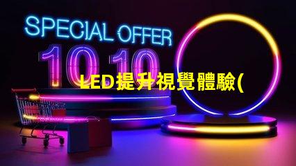 LED提升視覺體驗(yàn)的技術(shù)解析