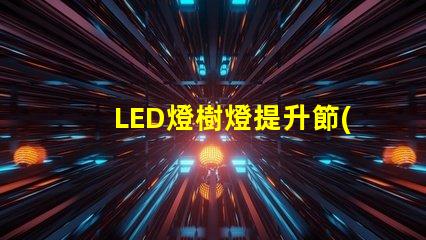 LED燈樹燈提升節(jié)日氛圍的理想選擇,了解更多