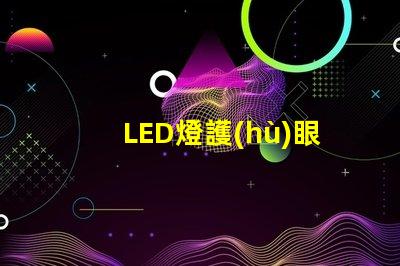 LED燈護(hù)眼如何選擇最適合你的護(hù)眼LED燈