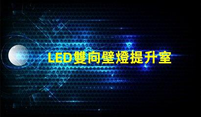 LED雙向壁燈提升室內(nèi)氛圍的最佳選擇