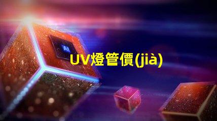 UV燈管價(jià)格市場趨勢與成本分析,你準(zhǔn)備好采購了嗎