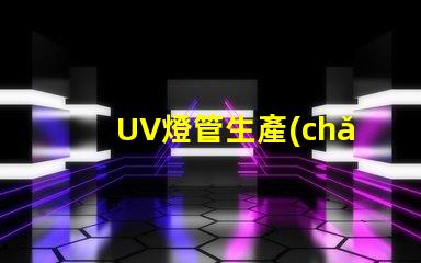 UV燈管生產(chǎn)廠家您是否選擇了最具競(jìng)爭(zhēng)力的供應(yīng)商