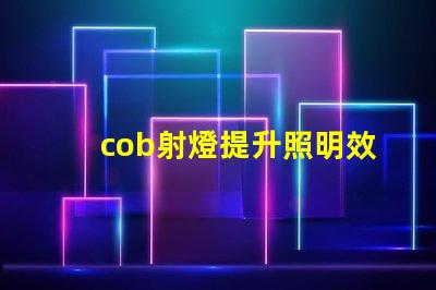 cob射燈提升照明效率的秘密武器,你知道嗎