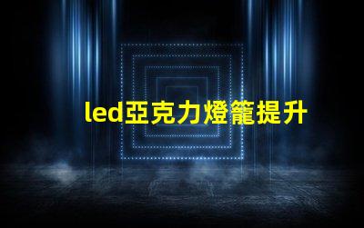 led亞克力燈籠提升節(jié)日氣氛的創(chuàng)新照明選擇