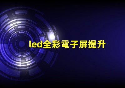 led全彩電子屏提升品牌曝光的關(guān)鍵技術(shù)