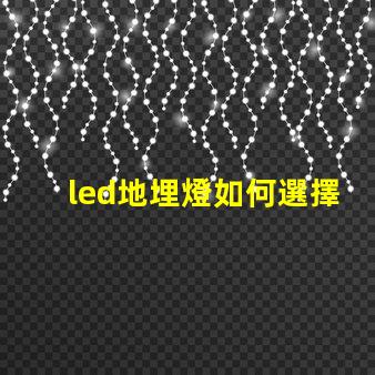 led地埋燈如何選擇最合適的LED地埋燈