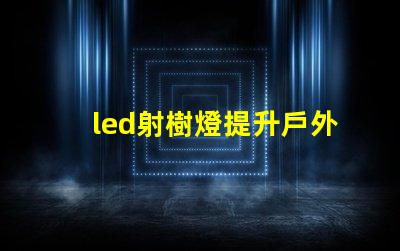 led射樹燈提升戶外景觀的照明解決方案