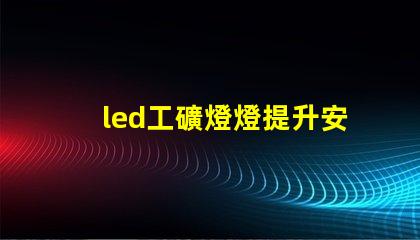 led工礦燈燈提升安全與效率的最佳選擇
