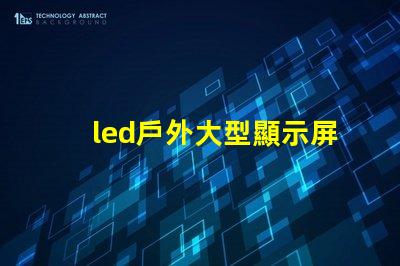led戶外大型顯示屏提升品牌影響力的關(guān)鍵工具嗎