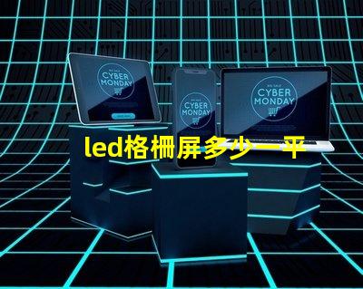 led格柵屏多少一平方市場(chǎng)價(jià)格和性價(jià)比解析