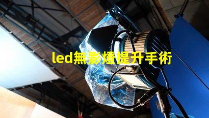 led無影燈提升手術可視度的關鍵技術