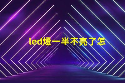 led燈一半不亮了怎么修解決LED燈故障的實(shí)用指南