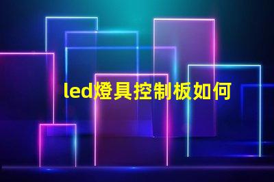 led燈具控制板如何選擇最適合您的控制方案