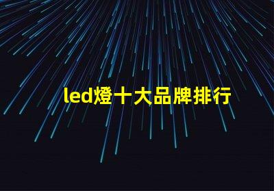 led燈十大品牌排行揭示市場上最受歡迎的選擇