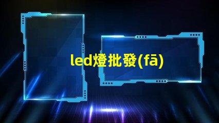 led燈批發(fā)如何選擇最具性價比的LED燈源