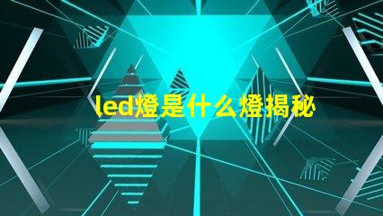 led燈是什么燈揭秘LED燈的工作原理與優(yōu)勢