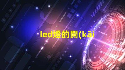 led燈的開(kāi)關(guān)電源高效能電源解決方案的全面解析