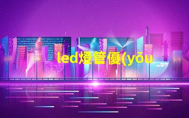 led燈管優(yōu)質(zhì)照明解決方案的選擇技巧