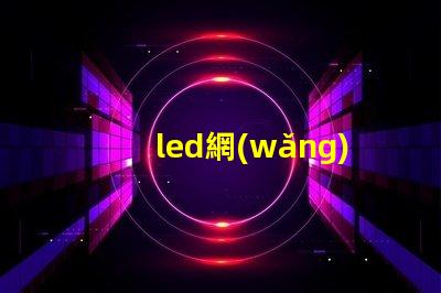 led網(wǎng)燈揭示LED網(wǎng)燈在夜間照明中的重要性