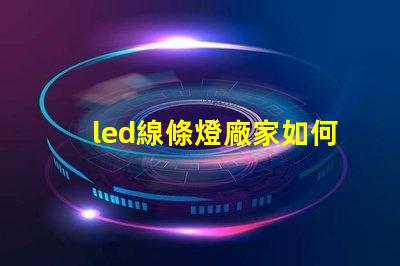 led線條燈廠家如何選擇可靠的LED線條燈供應(yīng)商
