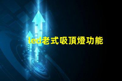 led老式吸頂燈功能與現(xiàn)代設(shè)計(jì)的對(duì)比,哪種更適合你