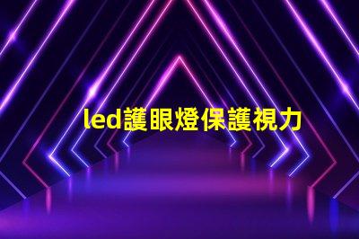 led護眼燈保護視力的智能照明選擇,你準備好了嗎