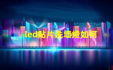 led貼片洗墻燈如何選擇最佳的LED貼片洗墻燈