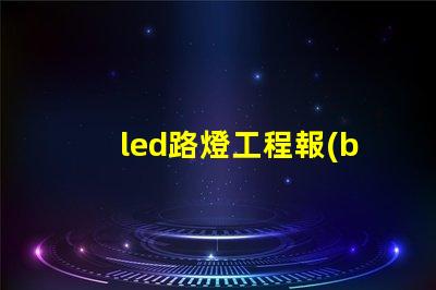 led路燈工程報(bào)價(jià)揭示影響報(bào)價(jià)的關(guān)鍵因素