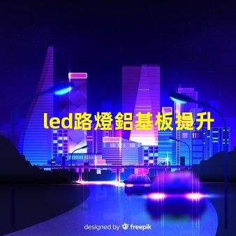 led路燈鋁基板提升散熱效率的關(guān)鍵材料是什么