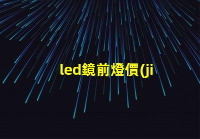 led鏡前燈價(jià)格市場行情及最佳選擇指南