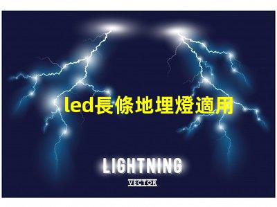 led長條地埋燈適用于景觀照明的創(chuàng)新應(yīng)用