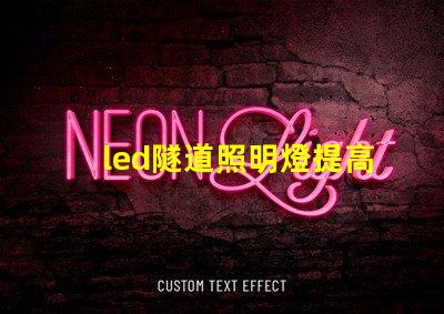 led隧道照明燈提高安全性與能效的選擇嗎