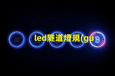 led隧道燈規(guī)格書全面解析設(shè)計標(biāo)準(zhǔn)與應(yīng)用指南