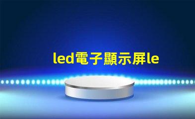 led電子顯示屏led揭開LED電子顯示屏的神秘面紗,你準(zhǔn)備好了嗎