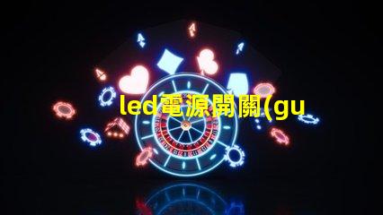 led電源開關(guān)選擇合適開關(guān)的關(guān)鍵因素是什么