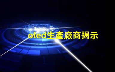 oled生產廠商揭示業(yè)內領先的OLED供應商