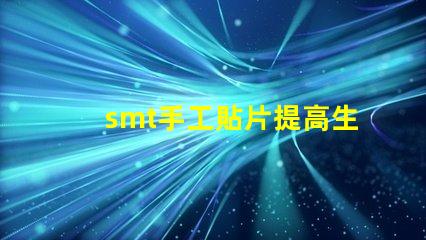 smt手工貼片提高生產(chǎn)效率的手工貼片技巧